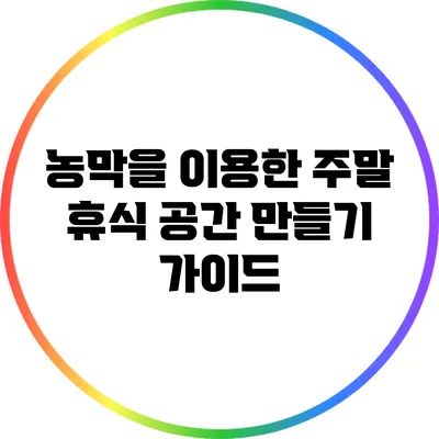 농막을 이용한 주말 휴식 공간 만들기 가이드