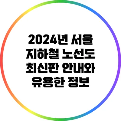 2024년 서울 지하철 노선도: 최신판 안내와 유용한 정보