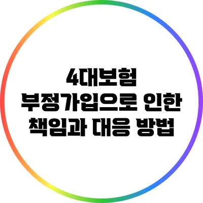 4대보험 부정가입으로 인한 책임과 대응 방법