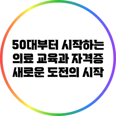 50대부터 시작하는 의료 교육과 자격증: 새로운 도전의 시작