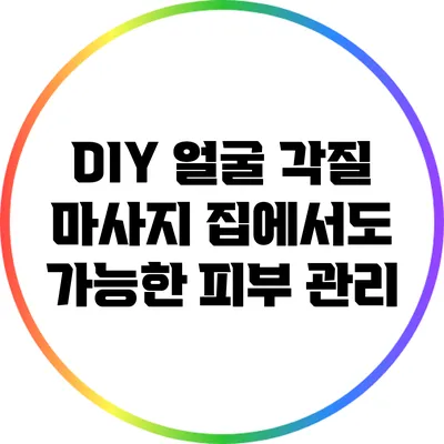 DIY 얼굴 각질 마사지: 집에서도 가능한 피부 관리