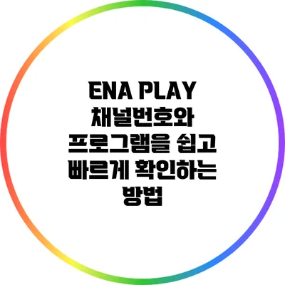 ENA PLAY 채널번호와 프로그램을 쉽고 빠르게 확인하는 방법