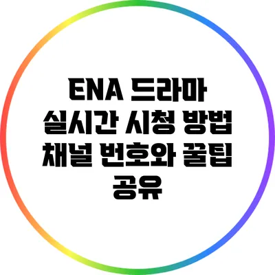 ENA 드라마 실시간 시청 방법: 채널 번호와 꿀팁 공유