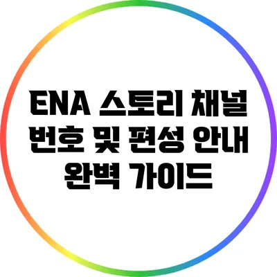 ENA 스토리 채널 번호 및 편성 안내 완벽 가이드