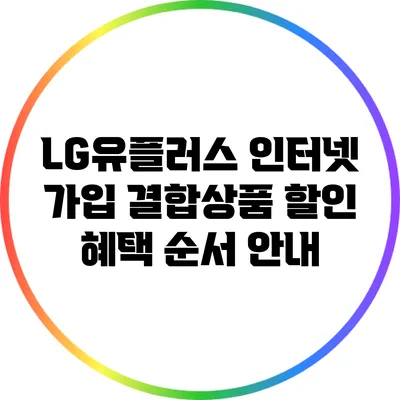 LG유플러스 인터넷 가입 결합상품 할인 혜택 순서 안내
