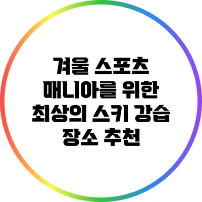 겨울 스포츠 매니아를 위한 최상의 스키 강습 장소 추천