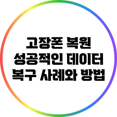 고장폰 복원: 성공적인 데이터 복구 사례와 방법