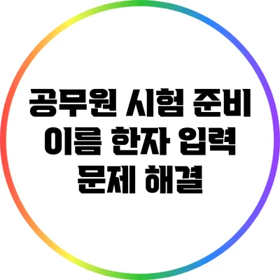 공무원 시험 준비: 이름 한자 입력 문제 해결