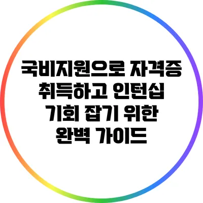 국비지원으로 자격증 취득하고 인턴십 기회 잡기 위한 완벽 가이드