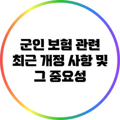 군인 보험 관련 최근 개정 사항 및 그 중요성