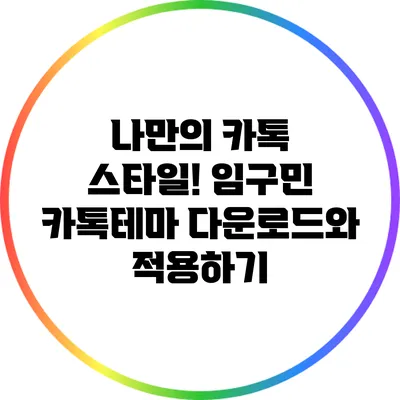 나만의 카톡 스타일! 임구민 카톡테마 다운로드와 적용하기