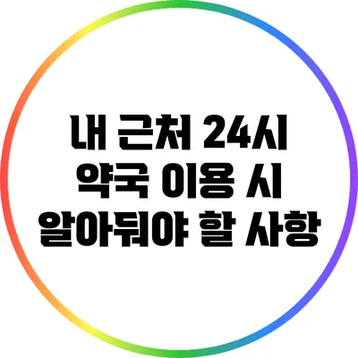 내 근처 24시 약국 이용 시 알아둬야 할 사항