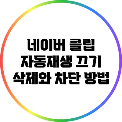 네이버 클립 자동재생 끄기: 삭제와 차단 방법