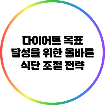 다이어트 목표 달성을 위한 올바른 식단 조절 전략