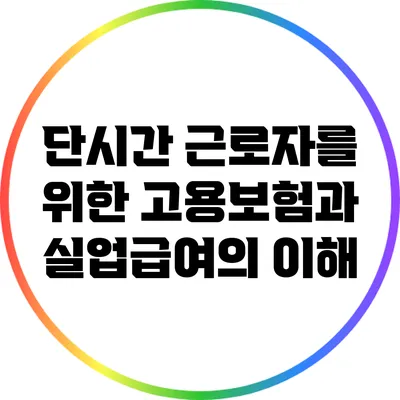 단시간 근로자를 위한 고용보험과 실업급여의 이해