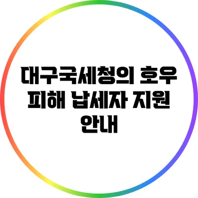 대구국세청의 호우 피해 납세자 지원 안내