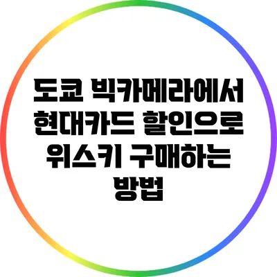 도쿄 빅카메라에서 현대카드 할인으로 위스키 구매하는 방법