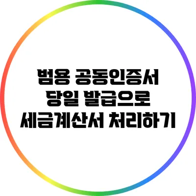 범용 공동인증서 당일 발급으로 세금계산서 처리하기