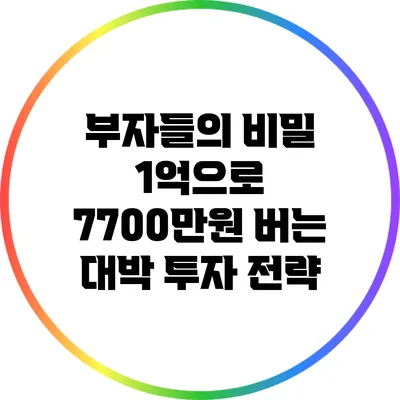 부자들의 비밀: 1억으로 7700만원 버는 대박 투자 전략