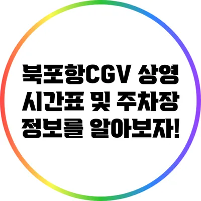 북포항CGV 상영 시간표 및 주차장 정보를 알아보자!