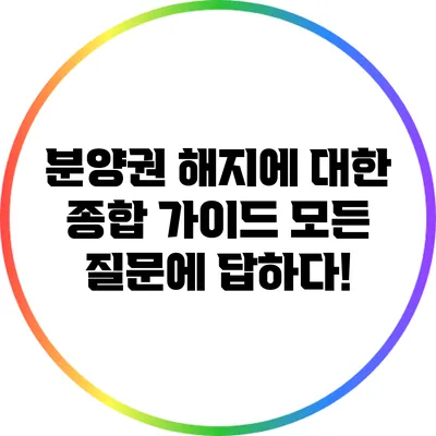 분양권 해지에 대한 종합 가이드: 모든 질문에 답하다!