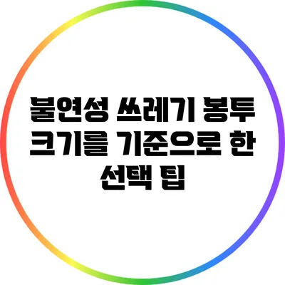 불연성 쓰레기 봉투: 크기를 기준으로 한 선택 팁
