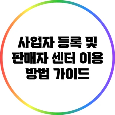 사업자 등록 및 판매자 센터 이용 방법 가이드