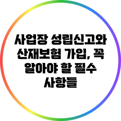 사업장 성립신고와 산재보험 가입, 꼭 알아야 할 필수 사항들