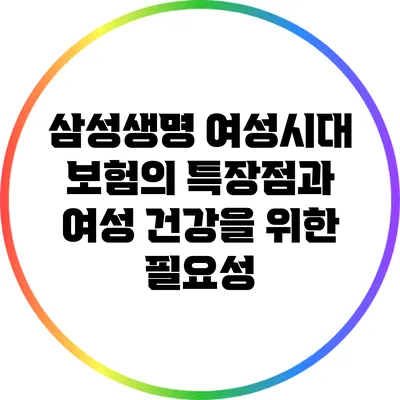 삼성생명 여성시대 보험의 특장점과 여성 건강을 위한 필요성