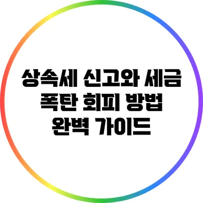 상속세 신고와 세금 폭탄 회피 방법 완벽 가이드