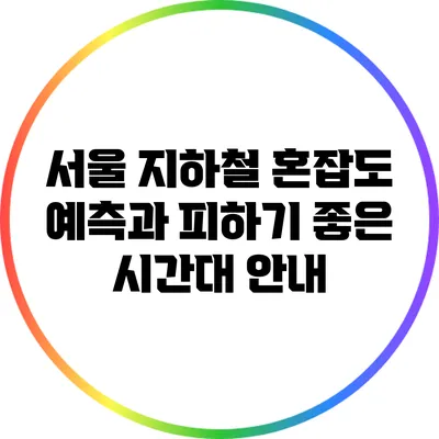 서울 지하철 혼잡도 예측과 피하기 좋은 시간대 안내