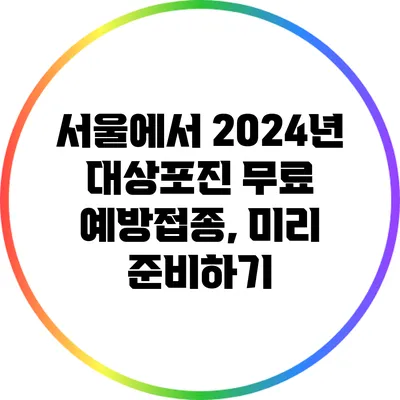 서울에서 2024년 대상포진 무료 예방접종, 미리 준비하기
