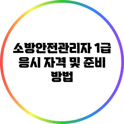 소방안전관리자 1급 응시 자격 및 준비 방법