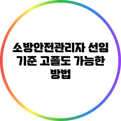 소방안전관리자 선임 기준: 고졸도 가능한 방법