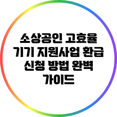 소상공인 고효율 기기 지원사업 환급 신청 방법 완벽 가이드