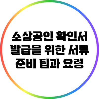 소상공인 확인서 발급을 위한 서류 준비 팁과 요령