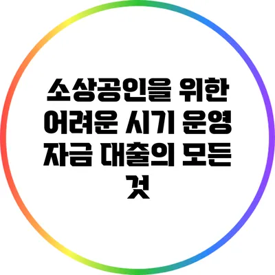 소상공인을 위한 어려운 시기 운영 자금 대출의 모든 것