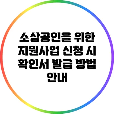 소상공인을 위한 지원사업 신청 시 확인서 발급 방법 안내