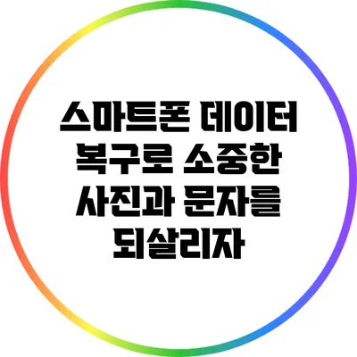 스마트폰 데이터 복구로 소중한 사진과 문자를 되살리자