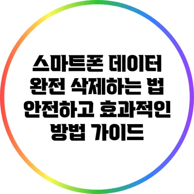스마트폰 데이터 완전 삭제하는 법: 안전하고 효과적인 방법 가이드