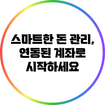 스마트한 돈 관리, 연동된 계좌로 시작하세요