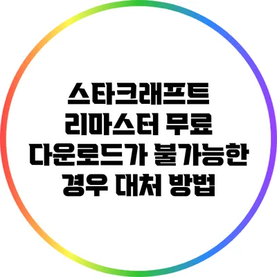 스타크래프트 리마스터 무료 다운로드가 불가능한 경우 대처 방법