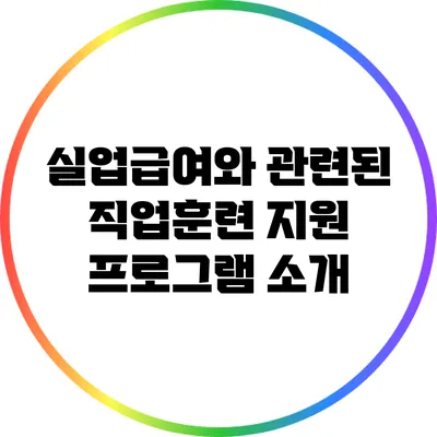 실업급여와 관련된 직업훈련 지원 프로그램 소개