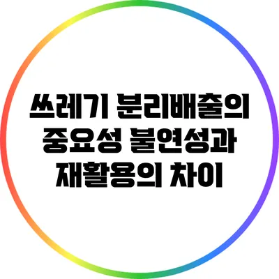 쓰레기 분리배출의 중요성: 불연성과 재활용의 차이