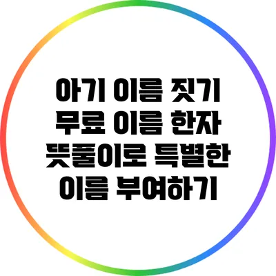 아기 이름 짓기: 무료 이름 한자 뜻풀이로 특별한 이름 부여하기