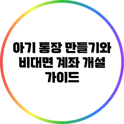 아기 통장 만들기와 비대면 계좌 개설 가이드