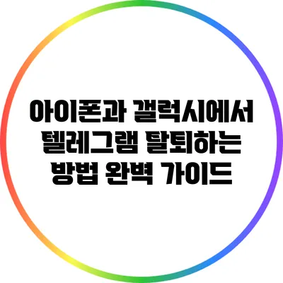 아이폰과 갤럭시에서 텔레그램 탈퇴하는 방법 완벽 가이드