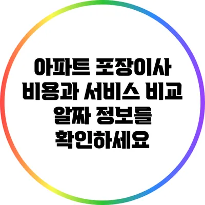 아파트 포장이사 비용과 서비스 비교: 알짜 정보를 확인하세요