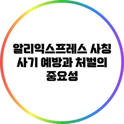 알리익스프레스 사칭 사기 예방과 처벌의 중요성