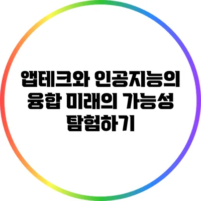 앱테크와 인공지능의 융합: 미래의 가능성 탐험하기
